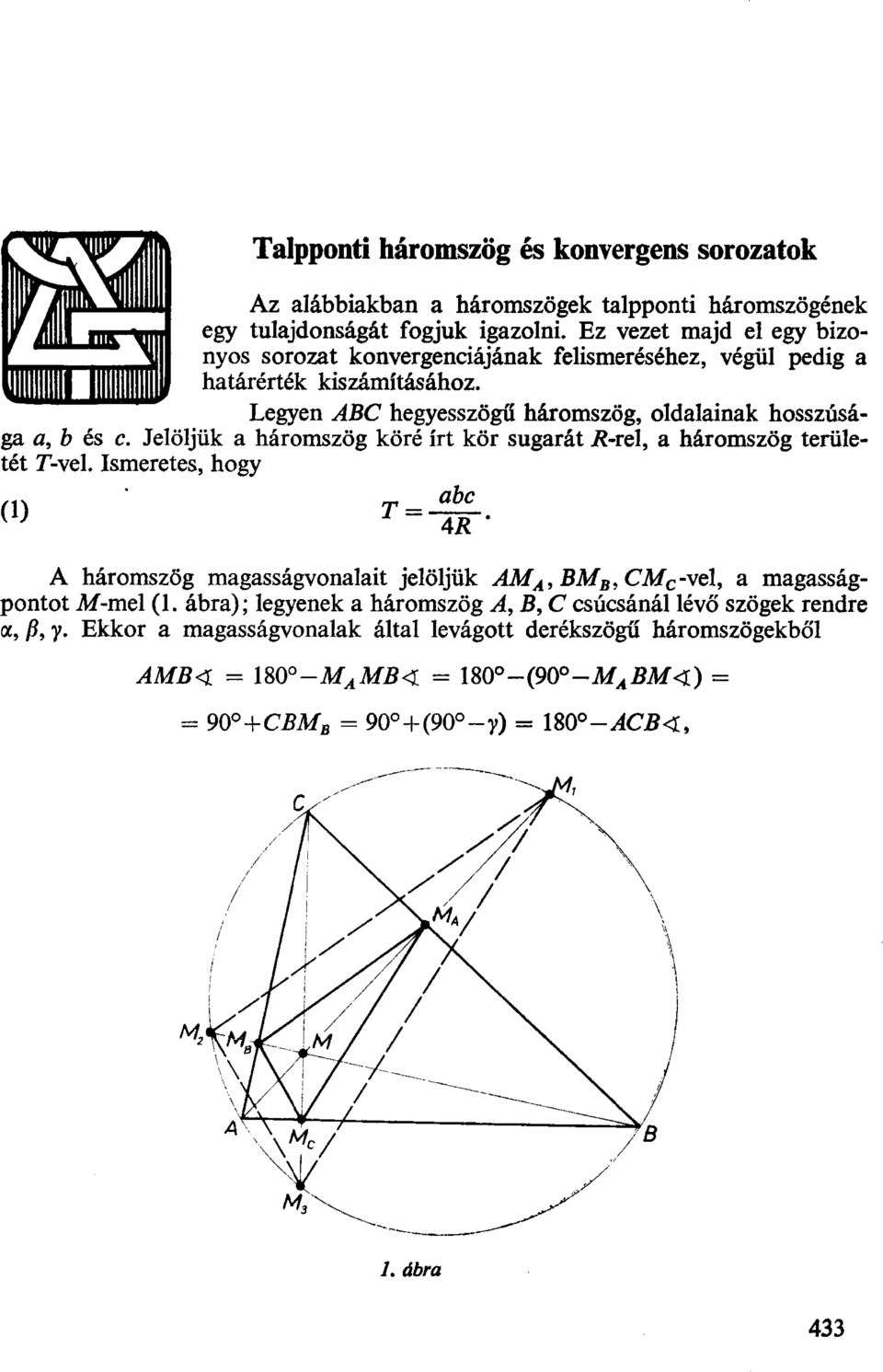 Jelöljük a háromszög köré irt kör sugarát R-rel a háromszög területét T-vel. smeretes hogy (1) T = abc 4R A háromszög magasságvonalait jelöljük AMA' BM B CMc-vel a magasságpontot M-mel (l.