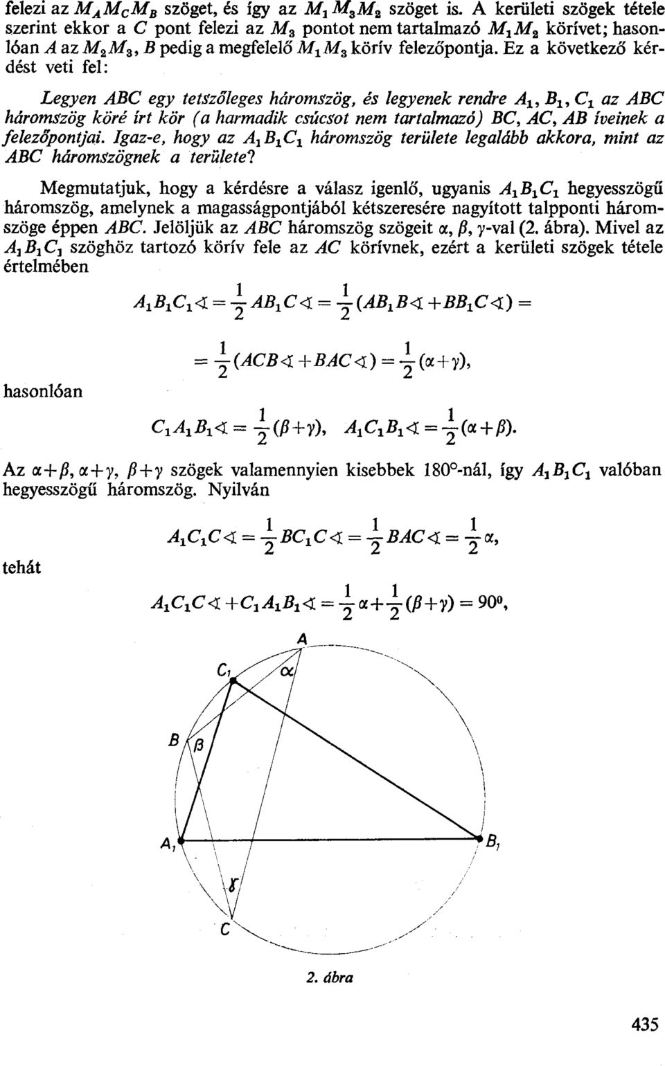 Ez a következő kérdést veti fel: Legyen ABC egy tetszőleges háromszög és legyenek rendre Al Bl Cl az ABC háromszög köré írt kör (a harmadik csúcsot nem tartalmazó) Be AC AB íveinek a gaz-e hogy az