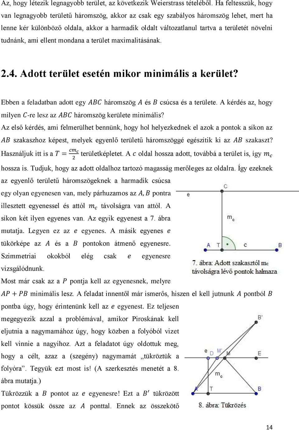 növelni tudnánk, ami ellent mondana a terület maximalitásának. 2.4. Adott terület esetén mikor minimális a kerület? Ebben a feladatban adott egy háromszög és csúcsa és a területe.