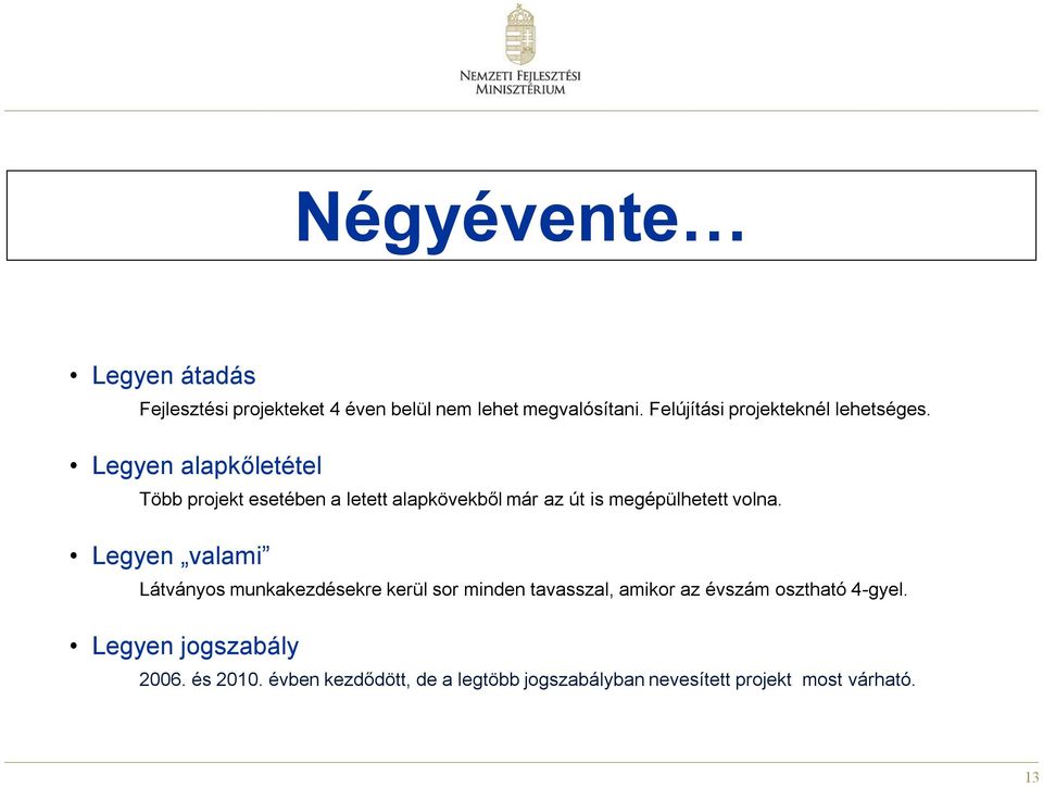 Legyen alapkőletétel Több projekt esetében a letett alapkövekből már az út is megépülhetett volna.