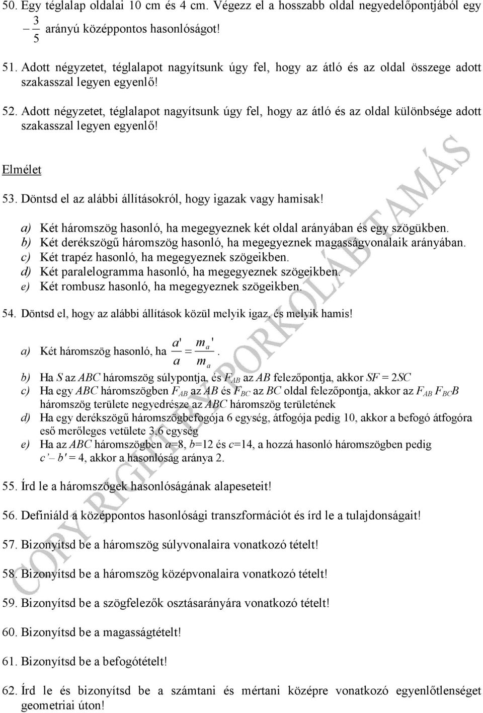 a) Két háromsög hasonló, ha megegenek két oldal aránában és eg sögükben. b) Két deréksögő háromsög hasonló, ha megegenek magasságvonalaik aránában. c) Két trapé hasonló, ha megegenek sögeikben.