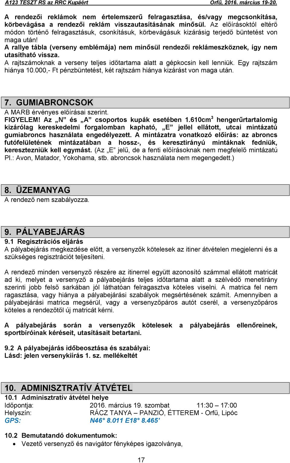 A rallye tábla (verseny emblémája) nem minősül rendezői reklámeszköznek, így nem utasítható vissza. A rajtszámoknak a verseny teljes időtartama alatt a gépkocsin kell lenniük. Egy rajtszám hiánya 10.