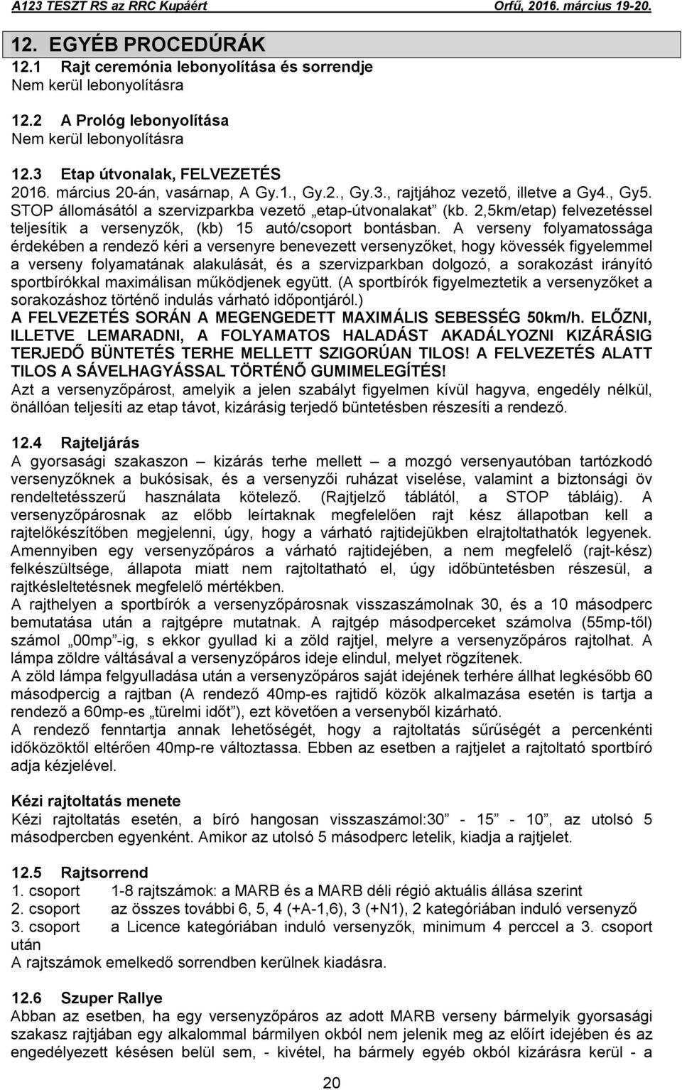 2,5km/etap) felvezetéssel teljesítik a versenyzők, (kb) 15 autó/csoport bontásban.