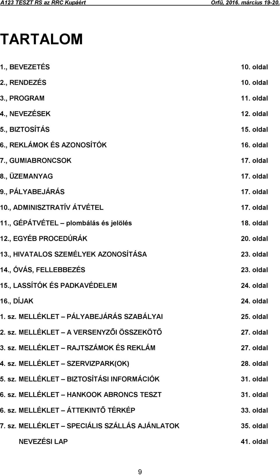 , HIVATALOS SZEMÉLYEK AZONOSÍTÁSA 23. oldal 14., ÓVÁS, FELLEBBEZÉS 23. oldal 15., LASSÍTÓK ÉS PADKAVÉDELEM 24. oldal 16., DÍJAK 24. oldal 1. sz. MELLÉKLET PÁLYABEJÁRÁS SZABÁLYAI 25. oldal 2. sz. MELLÉKLET A VERSENYZŐI ÖSSZEKÖTŐ 27.