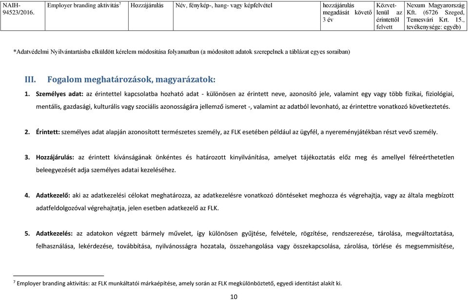 Személyes adat: érintettel kapcsolatba hozható adat - különösen érintett neve, onosító jele, valamint egy vagy több fizikai, fiziológiai, mentális, gdasági, kulturális vagy szociális onosságára