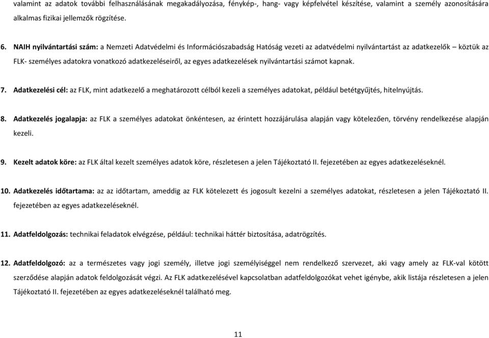 adatkezelések nyilvántartási számot kapnak. 7. Adatkezelési cél: FLK, mint adatkezelő a meghatározott célból kezeli a személyes adatokat, például betétgyűjtés, hitelnyújtás. 8.