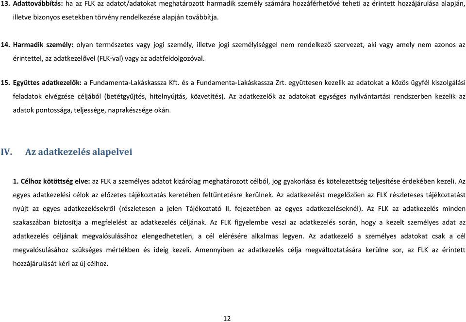 Harmadik személy: olyan természetes vagy jogi személy, illetve jogi személyiséggel nem rendelkező szervezet, aki vagy amely nem onos érintettel, adatkezelővel (FLK-val) vagy adatfeldolgozóval. 15.