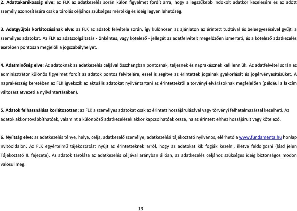 Az FLK adatszolgáltatás - önkéntes, vagy kötelező - jellegét adatfelvételt megelőzően ismerteti, és a kötelező adatkezelés esetében pontosan megjelöli a jogszabályhelyet. 4.