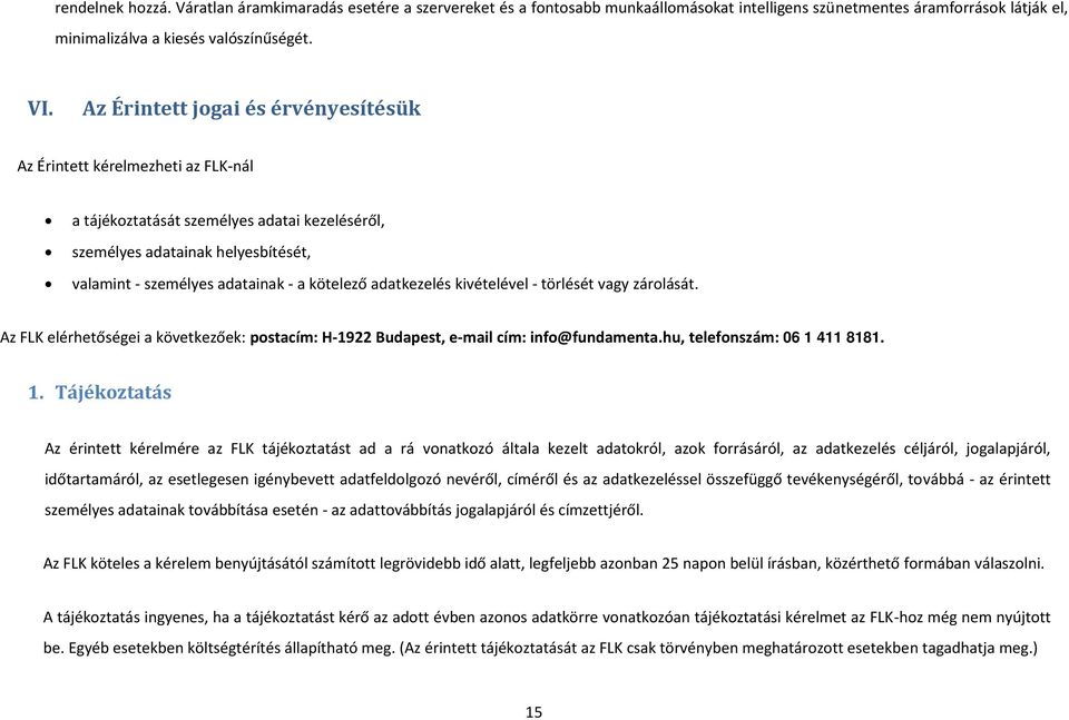 adatkezelés kivételével - törlését vagy zárolását. Az FLK elérhetőségei a következőek: postacím: H-1922 Budapest, e-mail cím: info@fundamenta.hu, telefonszám: 06 1 