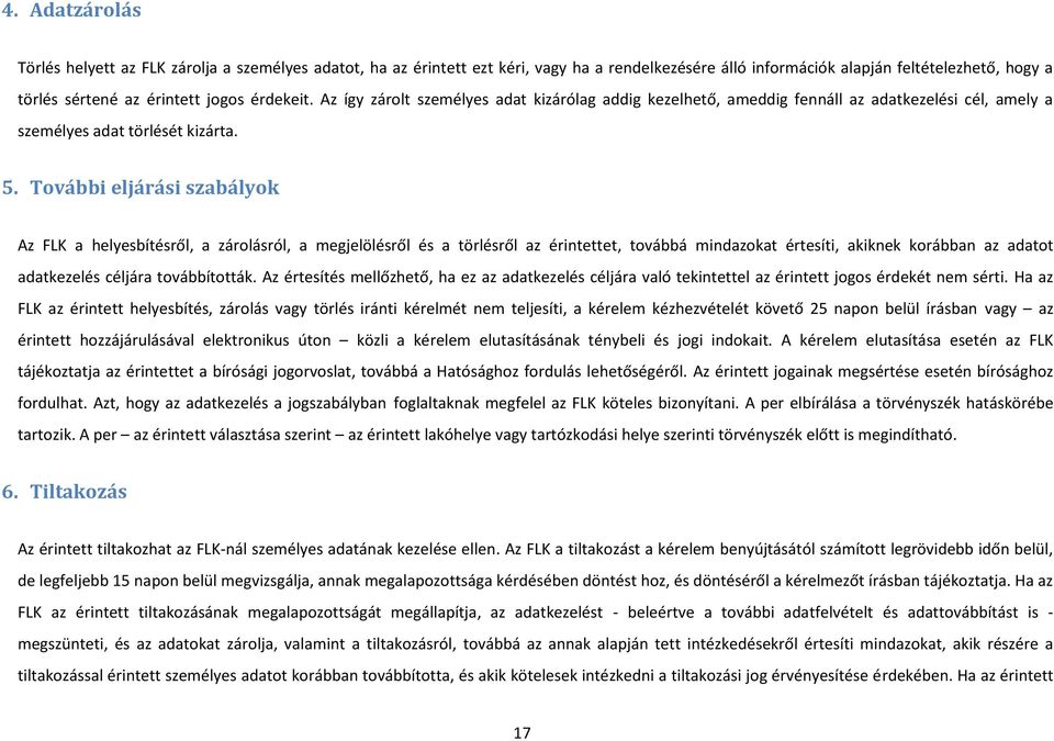 További eljárási szabályok Az FLK a helyesbítésről, a zárolásról, a megjelölésről és a törlésről érintettet, továbbá mindokat értesíti, akiknek korábban adatot adatkezelés céljára továbbították.