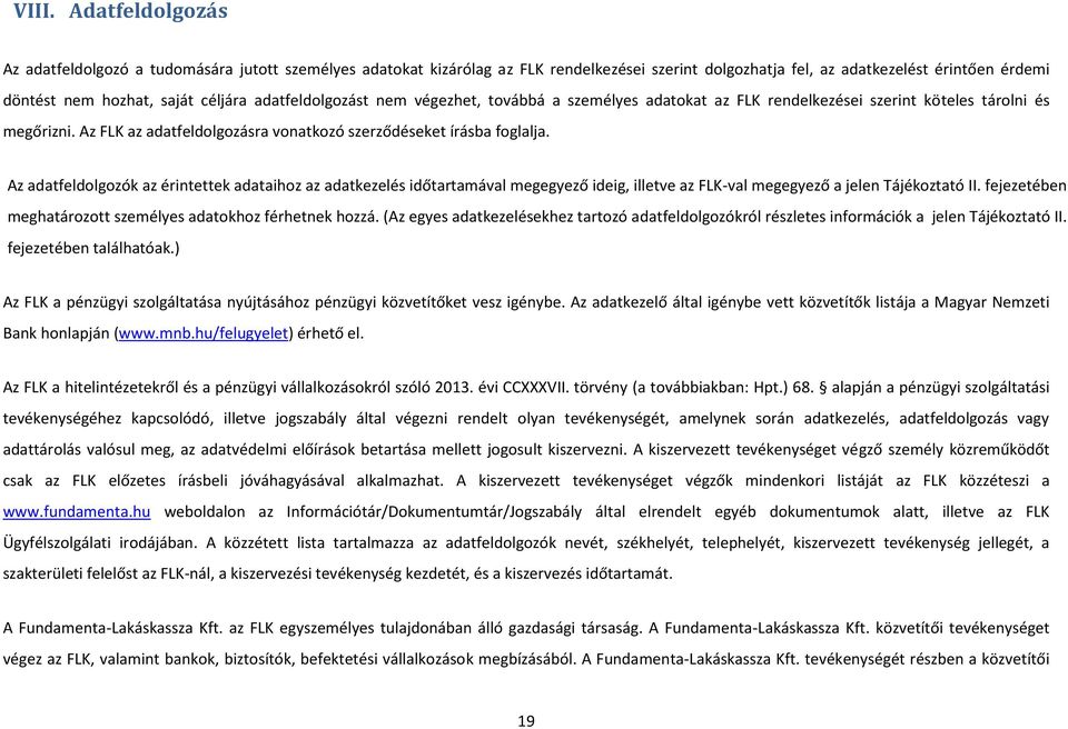Az adatfeldolgozók érintettek adataihoz adatkezelés időtartamával megegyező ideig, illetve FLK-val megegyező a jelen Tájékoztató II. fejezetében meghatározott személyes adatokhoz férhetnek hozzá.