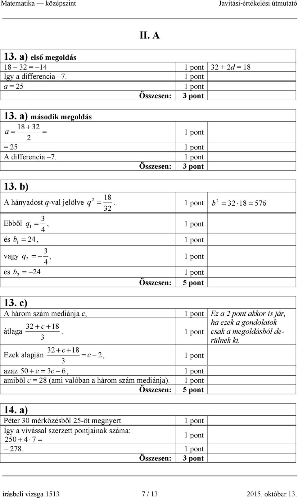 3 3 + c + 18 Ezek alapján = c, 3 azaz 50 + c = 3c 6, amiből c = 8 (ami valóban a három szám mediánja). Összesen: 5 pont 14. a) Péter 30 mérkőzésből 5-öt megnyert.