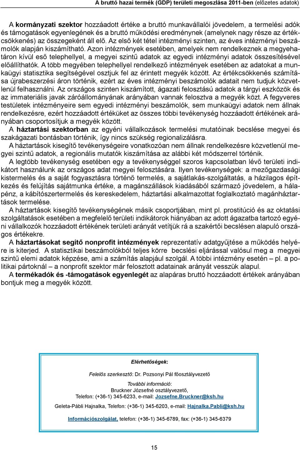 Azon intézmények esetében, amelyek nem rendelkeznek a megyehatáron kívül eső telephellyel, a megyei szintű adatok az egyedi intézményi adatok összesítésével előállíthatók.