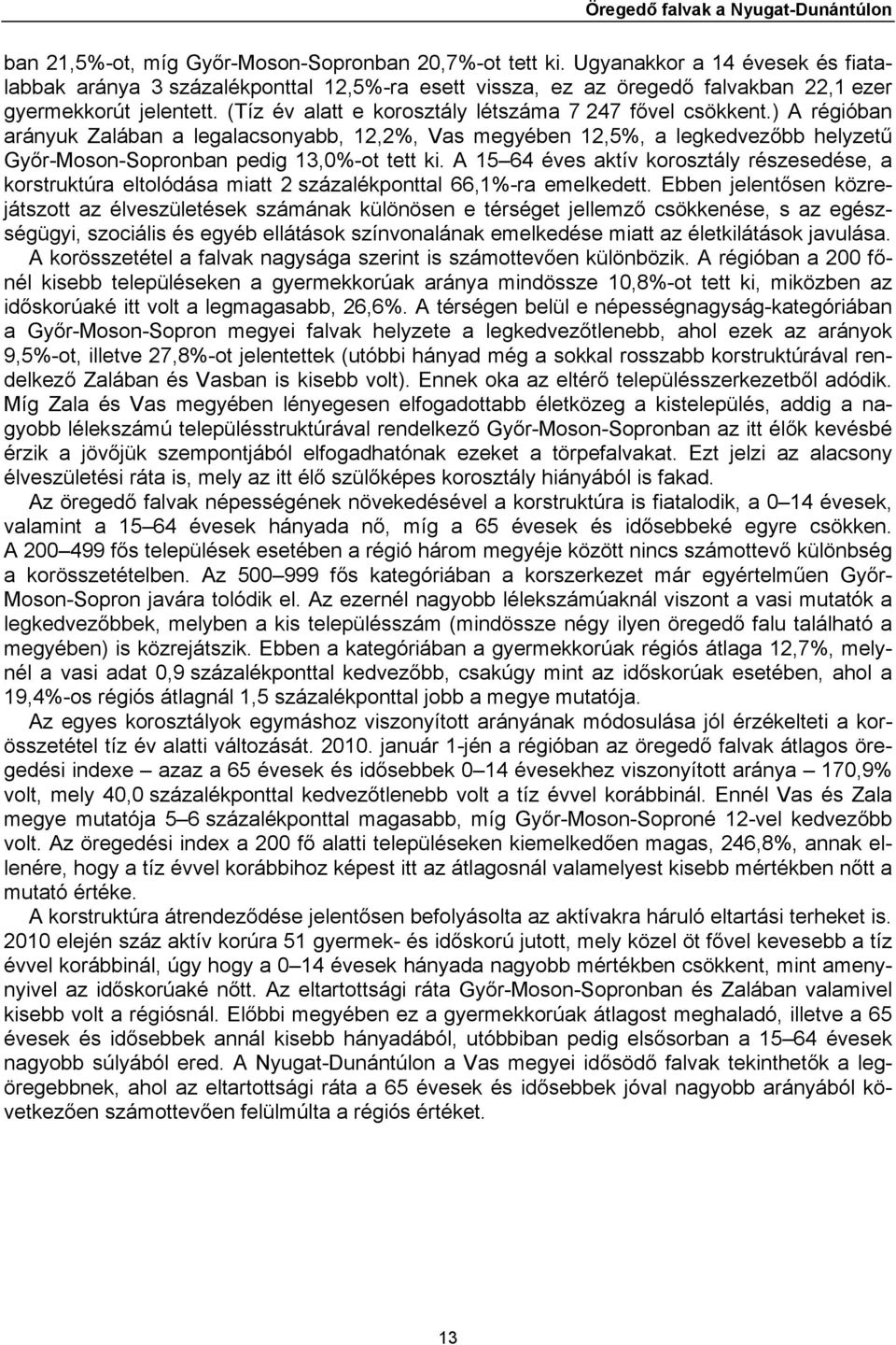 (Tíz év alatt e korosztály létszáma 7 247 fővel csökkent.) A régióban arányuk Zalában a legalacsonyabb, 12,2%, Vas megyében 12,5%, a legkedvezőbb helyzetű Győr-Moson-Sopronban pedig 13,0%-ot tett ki.