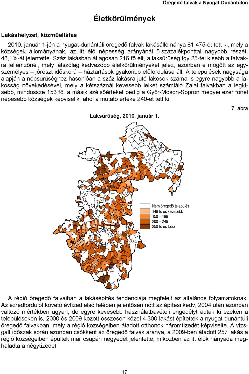 Száz lakásban átlagosan 216 fő élt, a laksűrűség így 25-tel kisebb a falvakra jellemzőnél, mely látszólag kedvezőbb életkörülményeket jelez, azonban e mögött az egyszemélyes jórészt időskorú