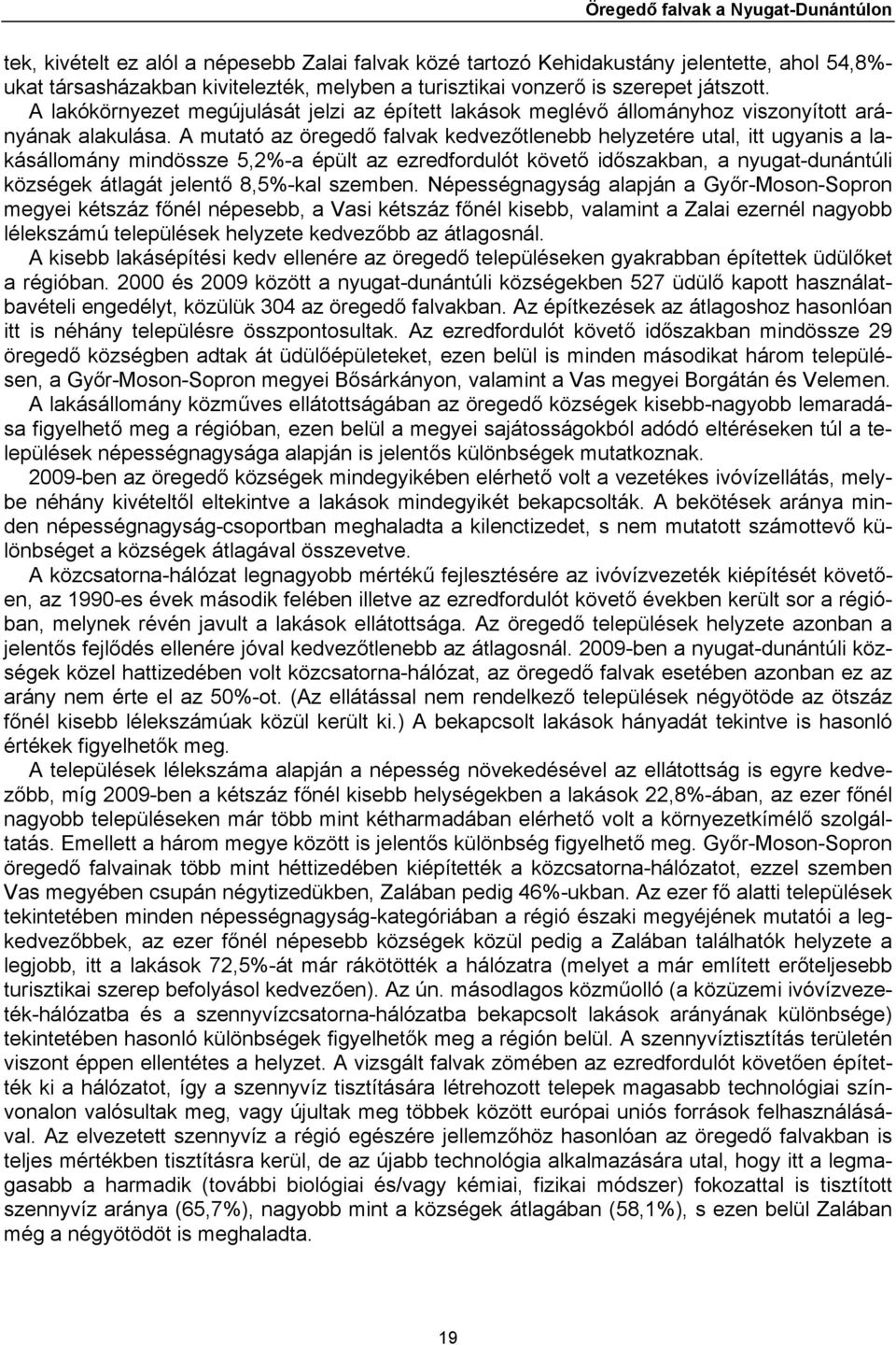 A mutató az öregedő falvak kedvezőtlenebb helyzetére utal, itt ugyanis a lakásállomány mindössze 5,2%-a épült az ezredfordulót követő időszakban, a nyugat-dunántúli községek átlagát jelentő 8,5%-kal