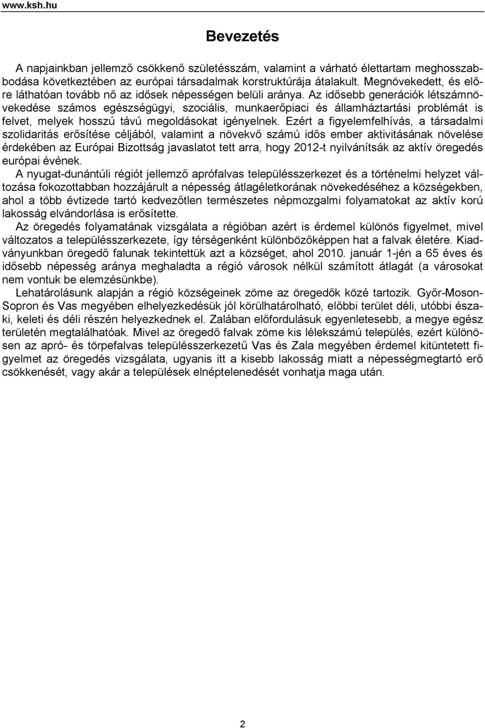 Az idősebb generációk létszámnövekedése számos egészségügyi, szociális, munkaerőpiaci és államháztartási problémát is felvet, melyek hosszú távú megoldásokat igényelnek.