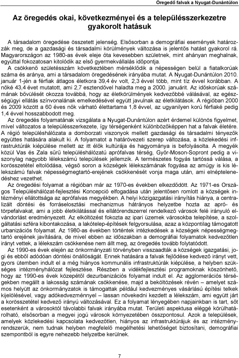 Magyarországon az 1980-as évek eleje óta kevesebben születnek, mint ahányan meghalnak, egyúttal fokozatosan kitolódik az első gyermekvállalás időpontja.