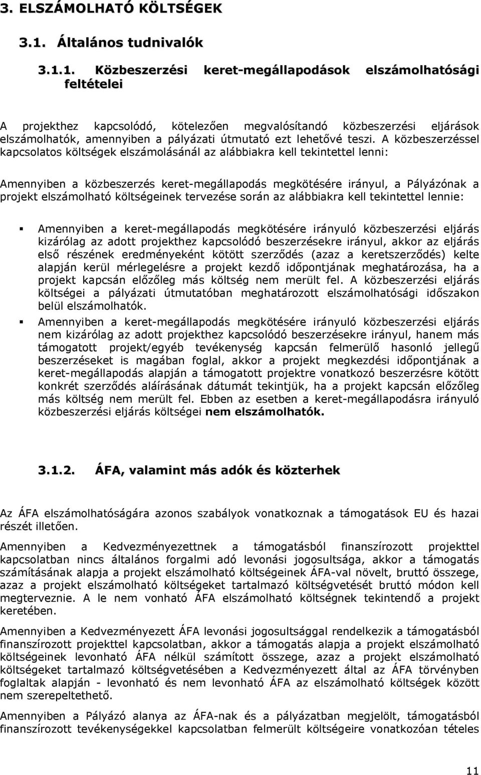 1. Közbeszerzési keret-megállapodások elszámolhatósági feltételei A projekthez kapcsolódó, kötelezően megvalósítandó közbeszerzési eljárások elszámolhatók, amennyiben a pályázati útmutató ezt