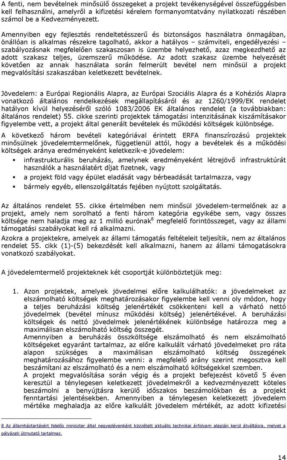 Amennyiben egy fejlesztés rendeltetésszerű és biztonságos használatra önmagában, önállóan is alkalmas részekre tagolható, akkor a hatályos számviteli, engedélyezési szabályozásnak megfelelően