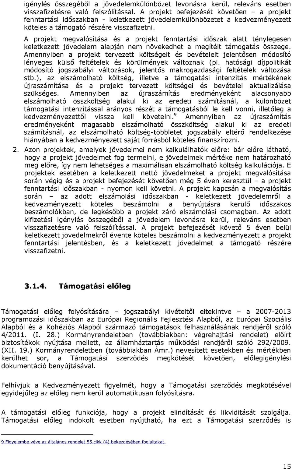 A projekt megvalósítása és a projekt fenntartási időszak alatt ténylegesen keletkezett jövedelem alapján nem növekedhet a megítélt támogatás összege.
