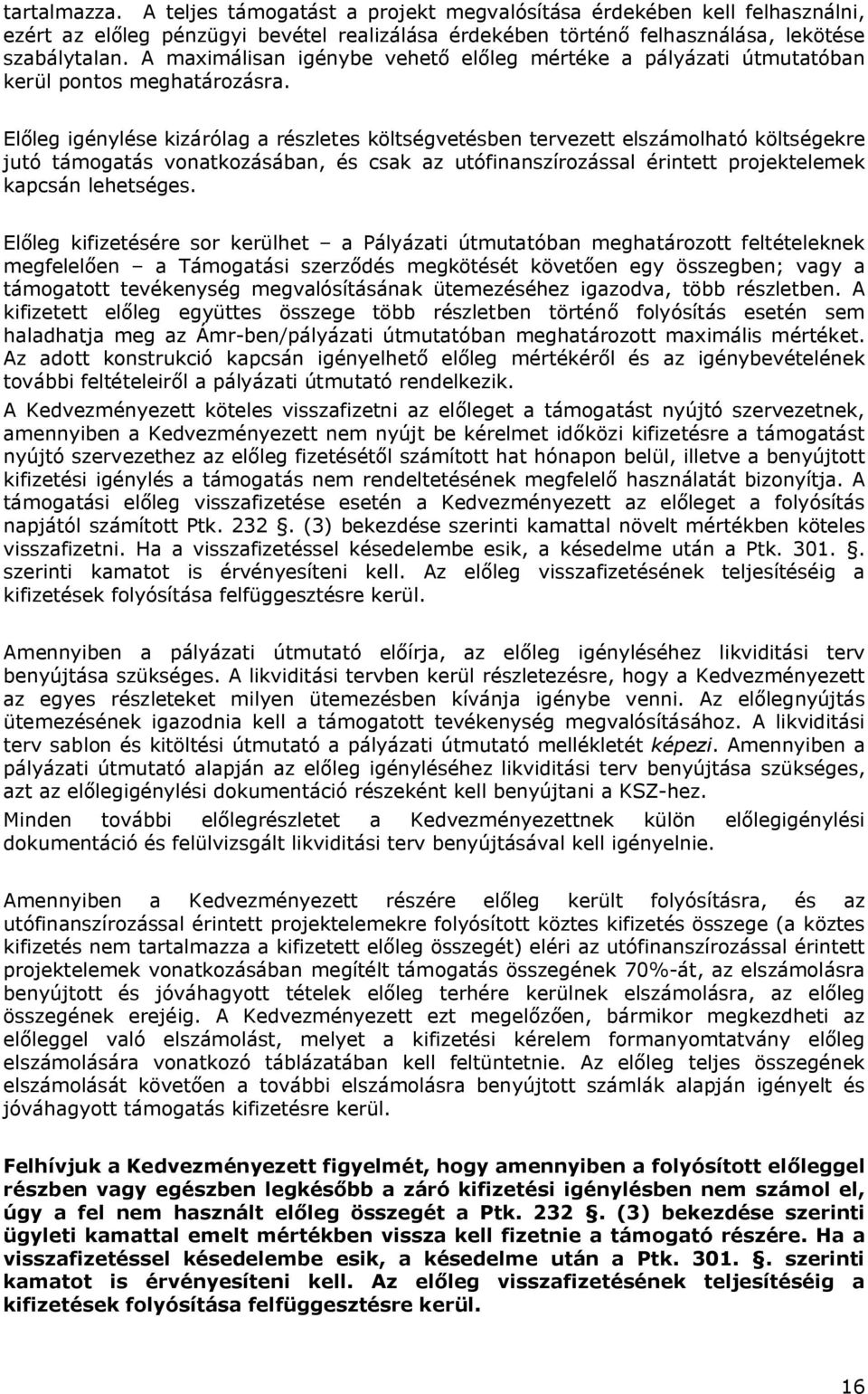 Előleg igénylése kizárólag a részletes költségvetésben tervezett elszámolható költségekre jutó támogatás vonatkozásában, és csak az utófinanszírozással érintett projektelemek kapcsán lehetséges.