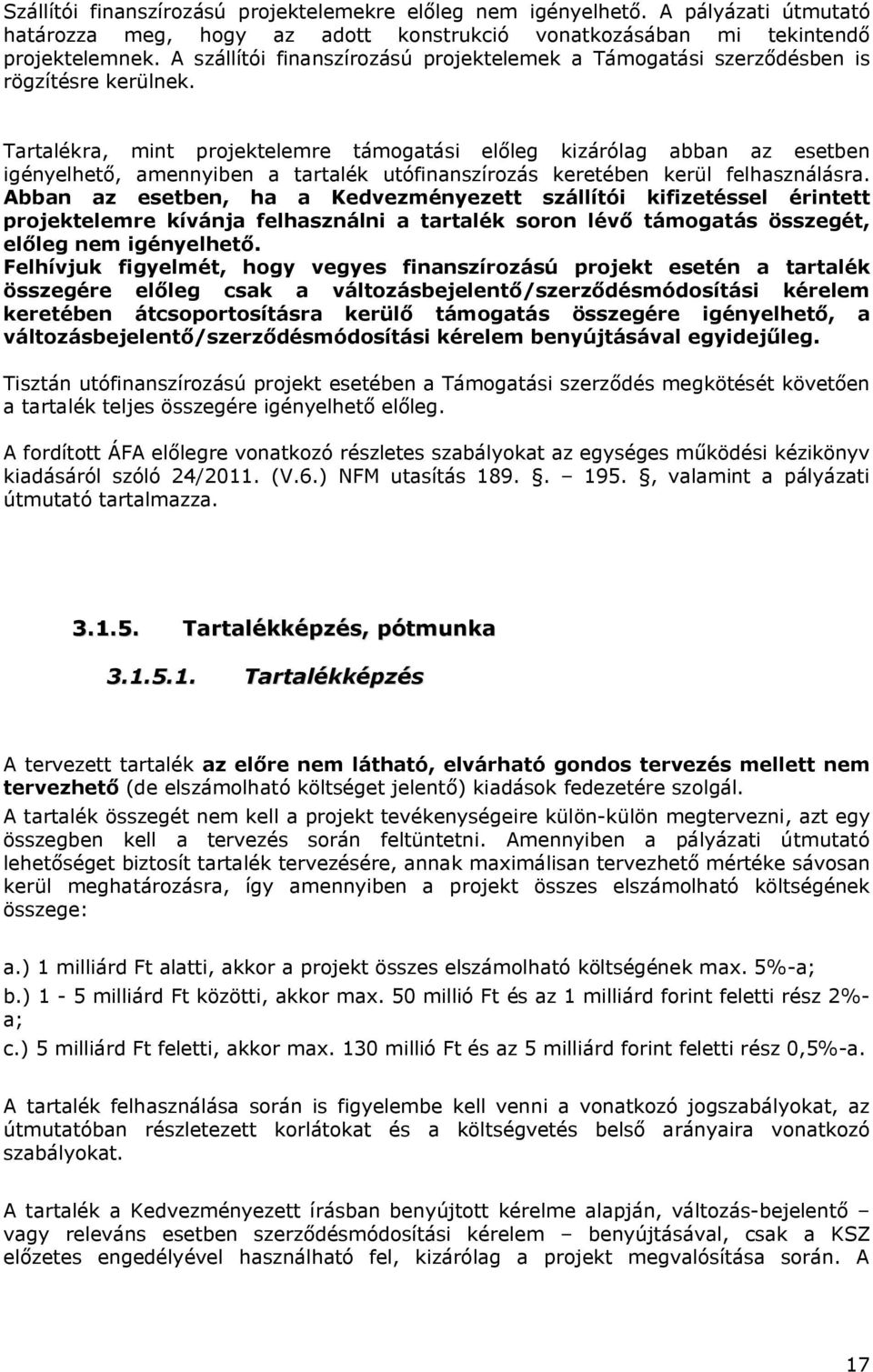 Tartalékra, mint projektelemre támogatási előleg kizárólag abban az esetben igényelhető, amennyiben a tartalék utófinanszírozás keretében kerül felhasználásra.