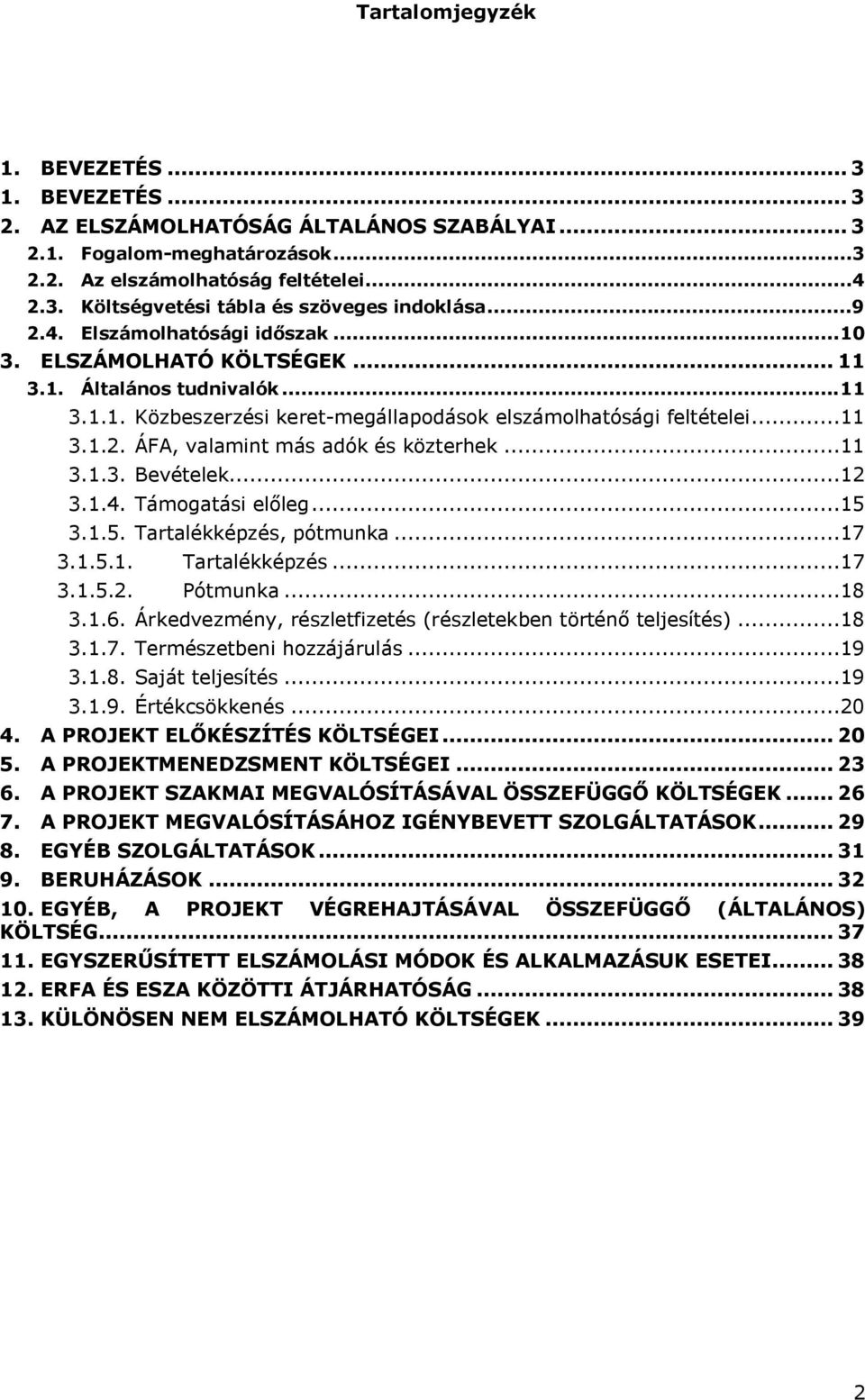 ..11 3.1.3. Bevételek...12 3.1.4. Támogatási előleg...15 3.1.5. Tartalékképzés, pótmunka...17 3.1.5.1. Tartalékképzés...17 3.1.5.2. Pótmunka...18 3.1.6.