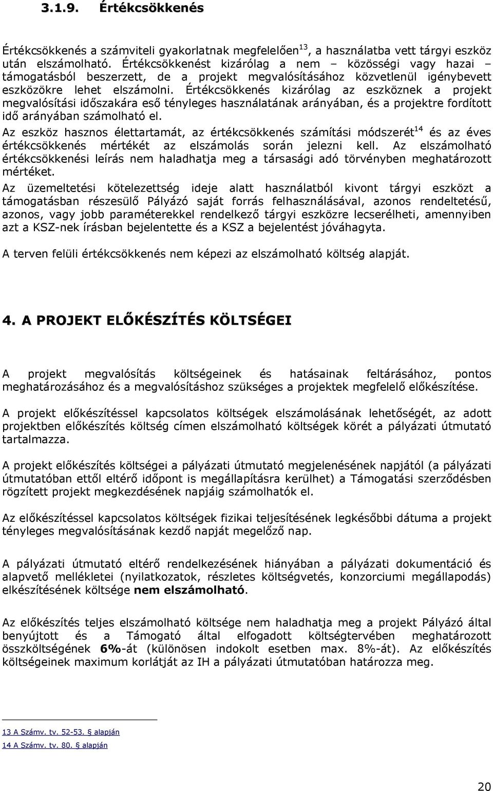 Értékcsökkenés kizárólag az eszköznek a projekt megvalósítási időszakára eső tényleges használatának arányában, és a projektre fordított idő arányában számolható el.