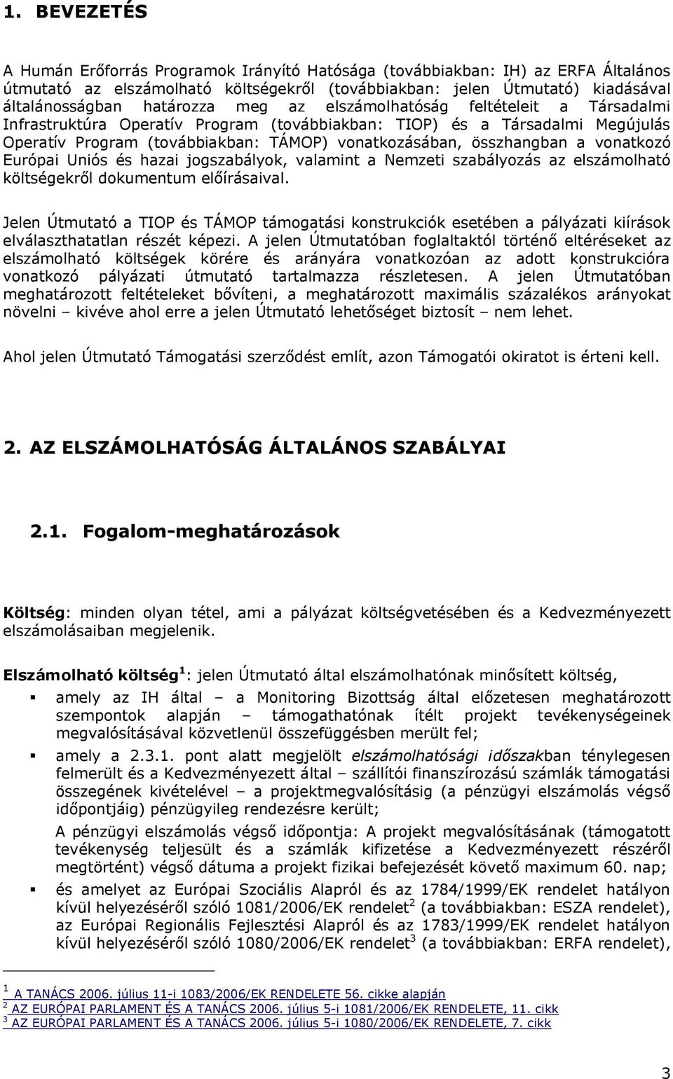 összhangban a vonatkozó Európai Uniós és hazai jogszabályok, valamint a Nemzeti szabályozás az elszámolható költségekről dokumentum előírásaival.
