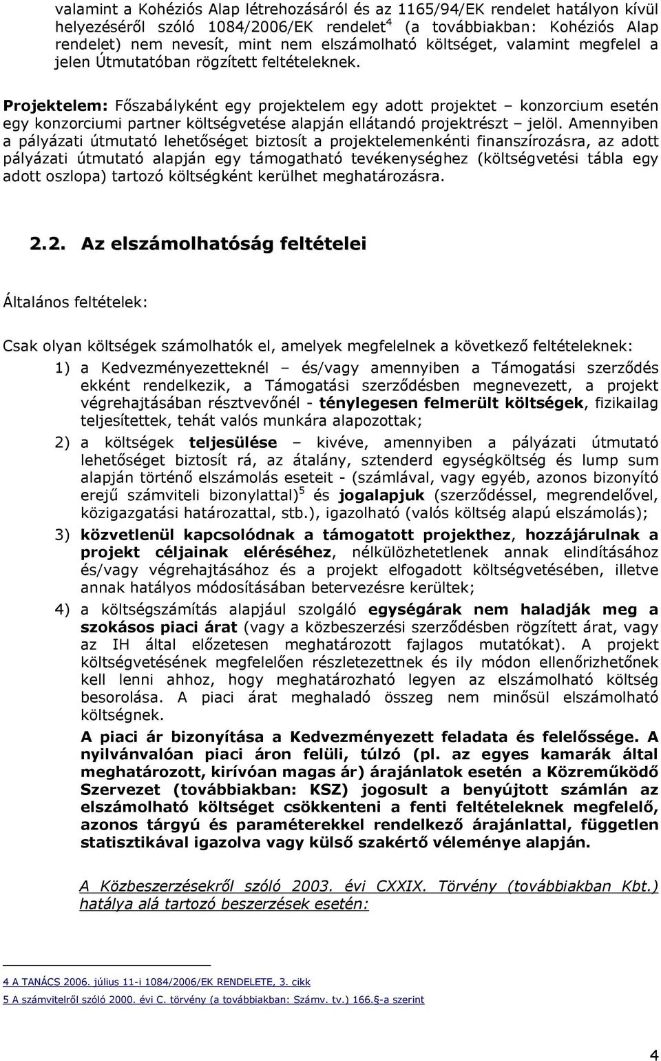 Projektelem: Főszabályként egy projektelem egy adott projektet konzorcium esetén egy konzorciumi partner költségvetése alapján ellátandó projektrészt jelöl.