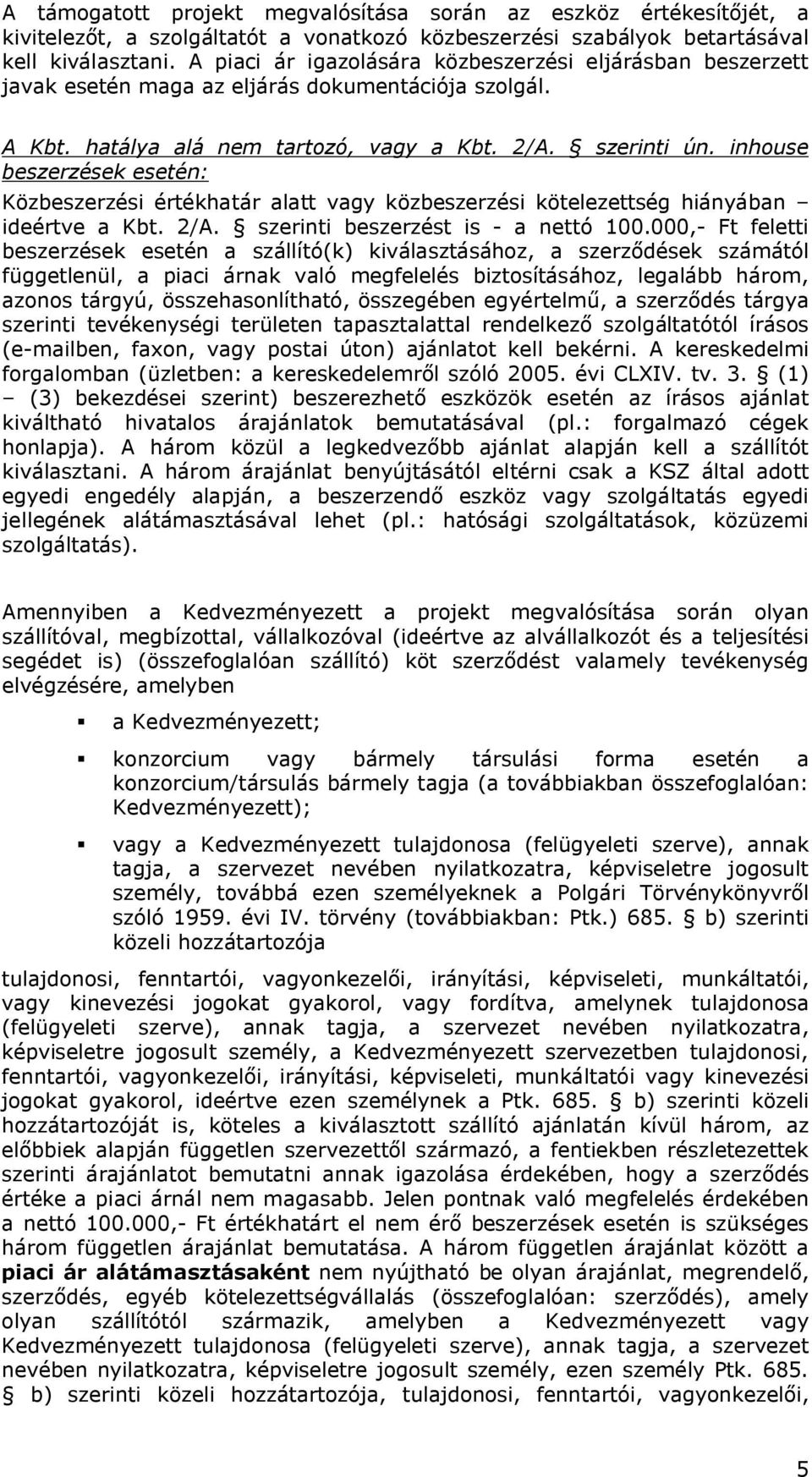inhouse beszerzések esetén: Közbeszerzési értékhatár alatt vagy közbeszerzési kötelezettség hiányában ideértve a Kbt. 2/A. szerinti beszerzést is - a nettó 100.