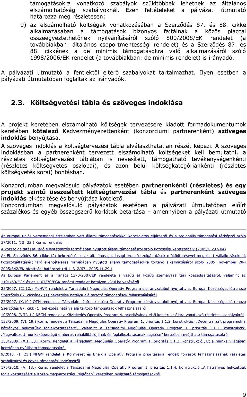 cikke alkalmazásában a támogatások bizonyos fajtáinak a közös piaccal összeegyeztethetőnek nyilvánításáról szóló 800/2008/EK rendelet (a továbbiakban: általános csoportmentességi rendelet) és a