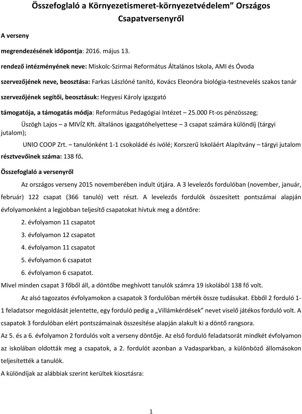 szervezőjének segítői, beosztásuk: Hegyesi Károly igazgató támogatója, a támogatás módja: Református Pedagógiai Intézet 25.000 Ft-os pénzösszeg; Üszögh Lajos a MIVÍZ Kft.