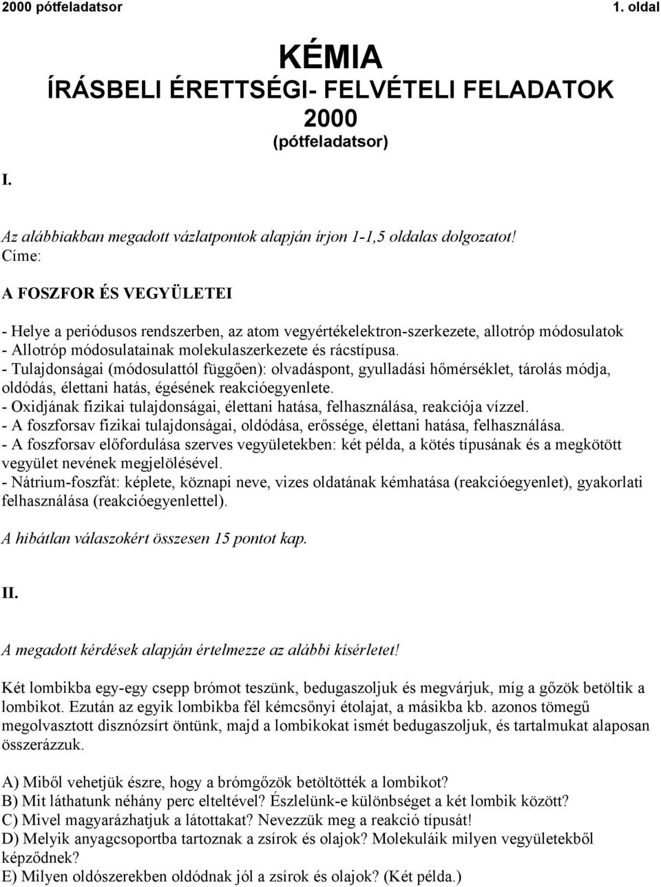 - Tulajdonságai (módosulattól függően): olvadáspont, gyulladási hőmérséklet, tárolás módja, oldódás, élettani hatás, égésének reakcióegyenlete.