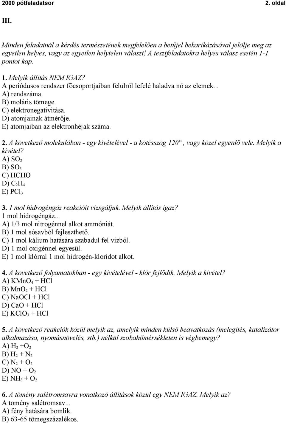 C) elektronegativitása. D) atomjainak átmérője. E) atomjaiban az elektronhéjak száma. 2. A következő molekulában - egy kivételével - a kötésszög 120, vagy közel egyenlő vele. Melyik a kivétel?