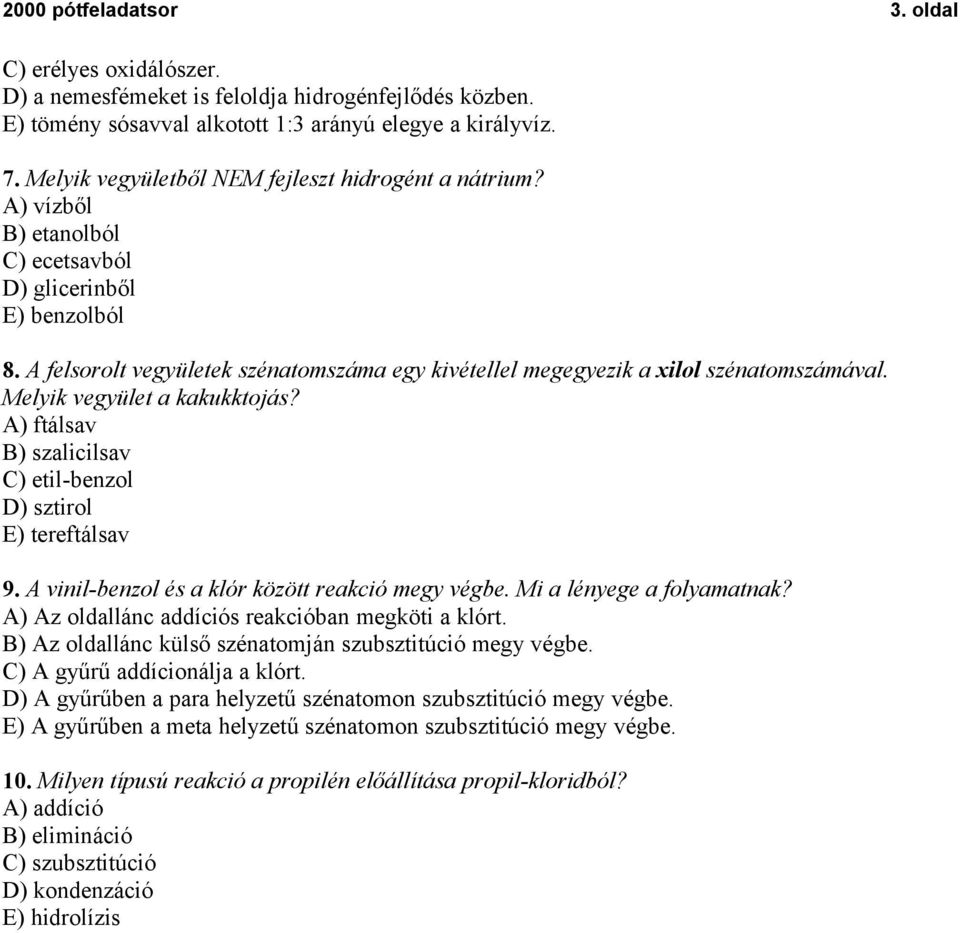 A felsorolt vegyületek szénatomszáma egy kivétellel megegyezik a xilol szénatomszámával. Melyik vegyület a kakukktojás? A) ftálsav B) szalicilsav C) etil-benzol D) sztirol E) tereftálsav 9.