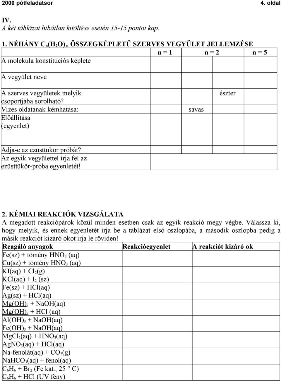 Vizes oldatának kémhatása: savas Előállítása (egyenlet) észter Adja-e az ezüsttükör próbát? Az egyik vegyülettel írja fel az ezüsttükör-próba egyenletét! 2.