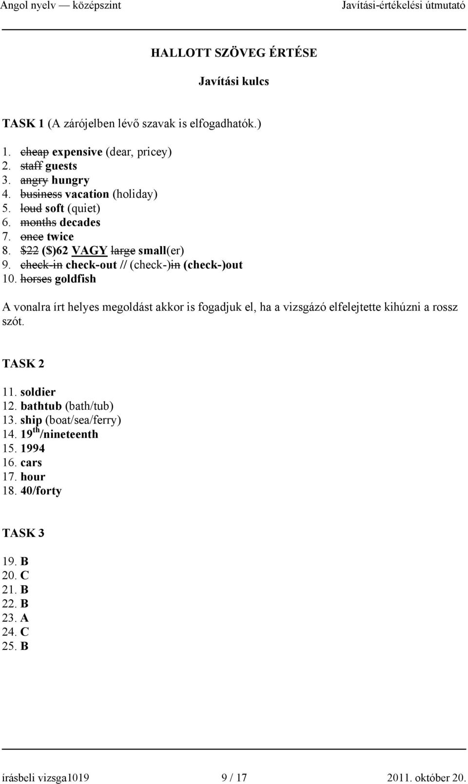 horses goldfish A vonalra írt helyes megoldást akkor is fogadjuk el, ha a vizsgázó elfelejtette kihúzni a rossz szót. TASK 2 11. soldier 12. bathtub (bath/tub) 13.