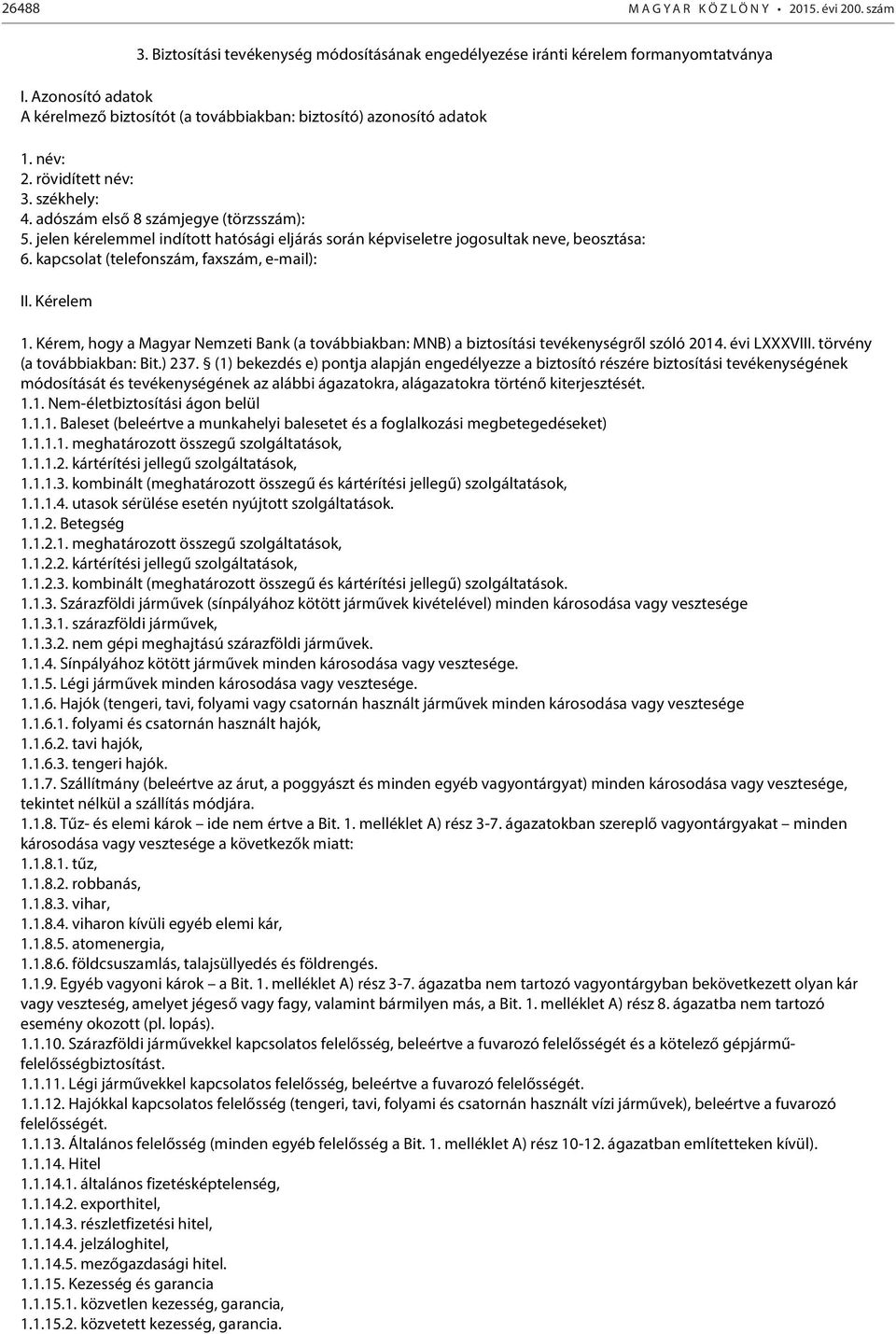 jelen kérelemmel indított hatósági eljárás során képviseletre jogosultak neve, beosztása: 6. kapcsolat (telefonszám, faxszám, e-mail): II. Kérelem 1.