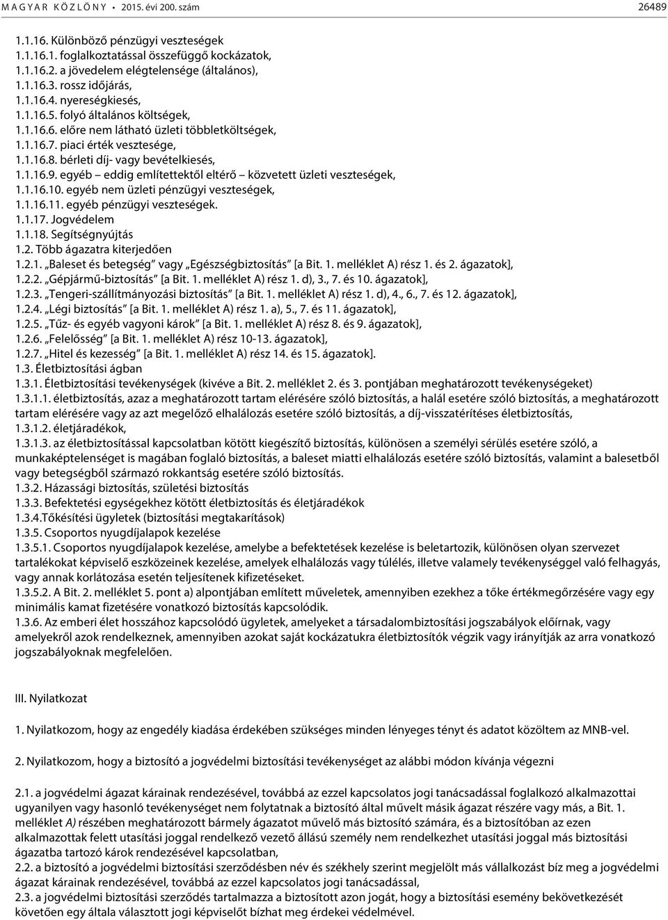 bérleti díj- vagy bevételkiesés, 1.1.16.9. egyéb eddig említettektől eltérő közvetett üzleti veszteségek, 1.1.16.10. egyéb nem üzleti pénzügyi veszteségek, 1.1.16.11. egyéb pénzügyi veszteségek. 1.1.17.