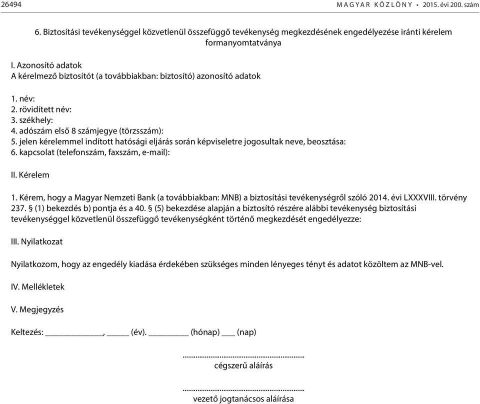 jelen kérelemmel indított hatósági eljárás során képviseletre jogosultak neve, beosztása: 6. kapcsolat (telefonszám, faxszám, e-mail): II. Kérelem 1.