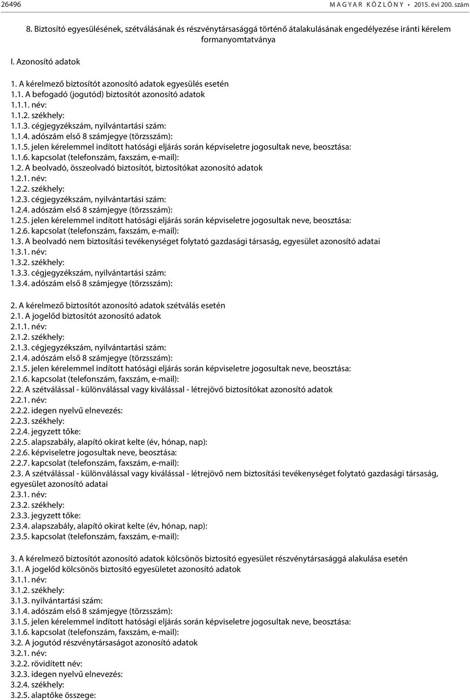 cégjegyzékszám, nyilvántartási szám: 1.1.4. adószám első 8 számjegye (törzsszám): 1.1.5. jelen kérelemmel indított hatósági eljárás során képviseletre jogosultak neve, beosztása: 1.1.6.