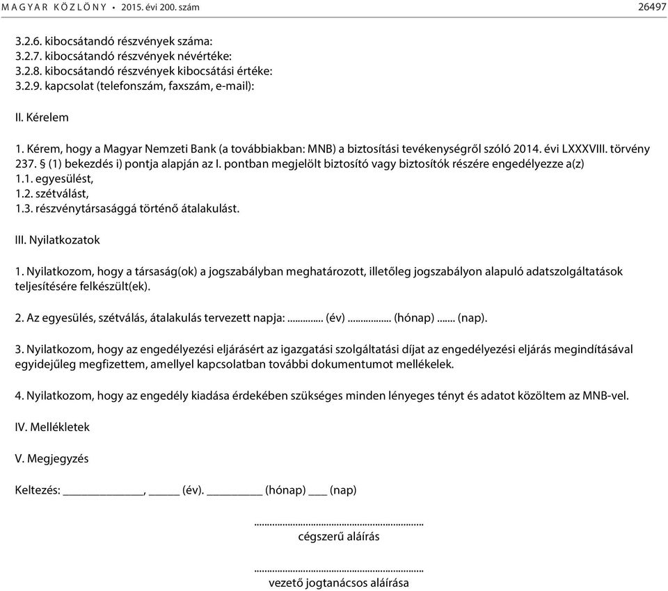 pontban megjelölt biztosító vagy biztosítók részére engedélyezze a(z) 1.1. egyesülést, 1.2. szétválást, 1.3. részvénytársasággá történő átalakulást. III. Nyilatkozatok 1.