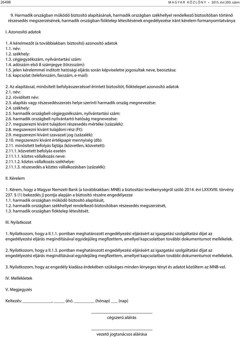 iránt kérelem formanyomtatványa I. Azonosító adatok 1. A kérelmezőt (a továbbiakban: biztosító) azonosító adatok 1.1. név: 1.2. székhely: 1.3. cégjegyzékszám, nyilvántartási szám: 1.4.