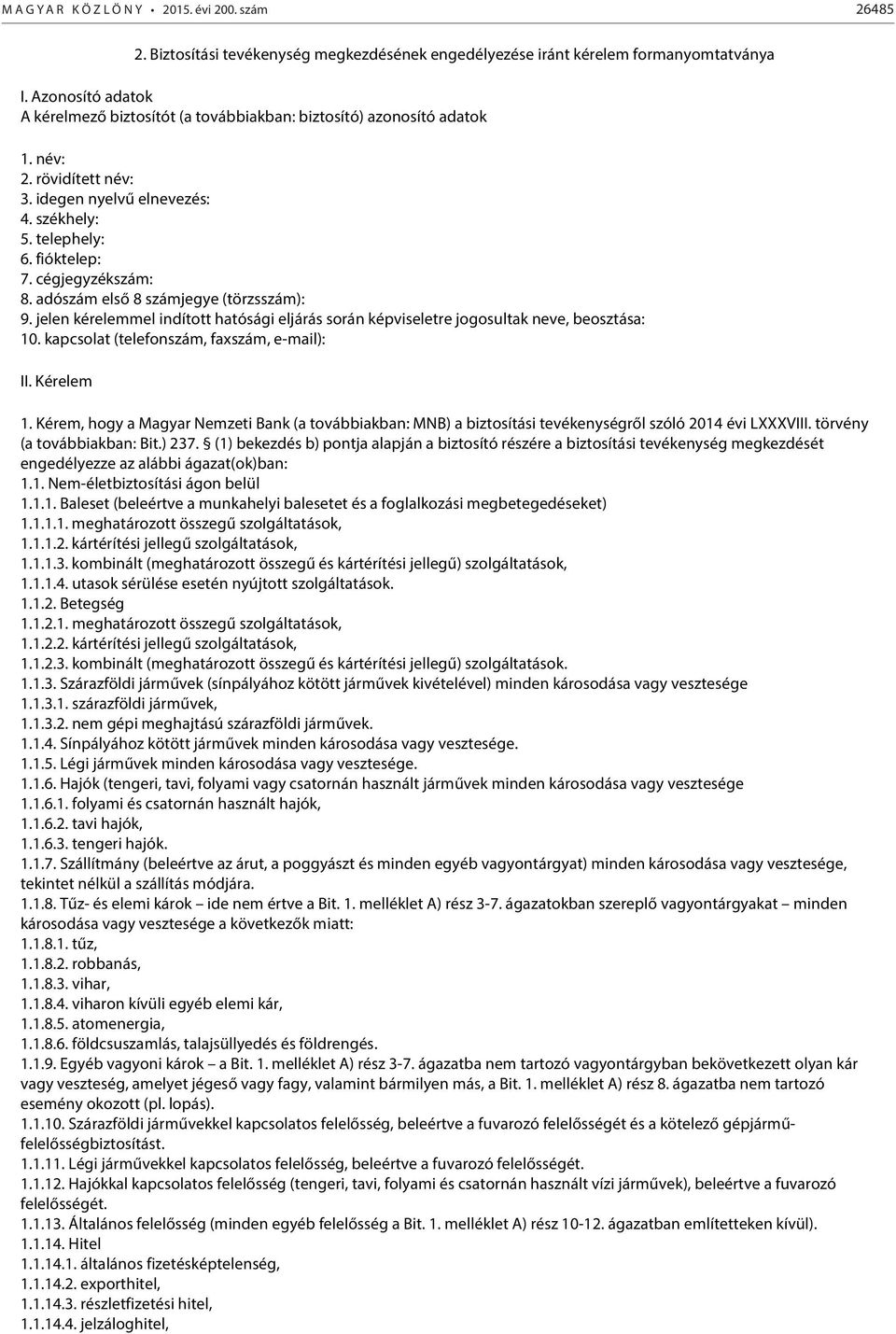 cégjegyzékszám: 8. adószám első 8 számjegye (törzsszám): 9. jelen kérelemmel indított hatósági eljárás során képviseletre jogosultak neve, beosztása: 10. kapcsolat (telefonszám, faxszám, e-mail): II.