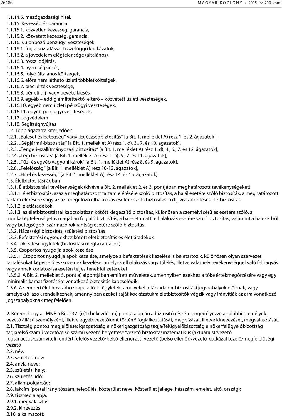 folyó általános költségek, 1.1.16.6. előre nem látható üzleti többletköltségek, 1.1.16.7. piaci érték vesztesége, 1.1.16.8. bérleti díj- vagy bevételkiesés, 1.1.16.9.