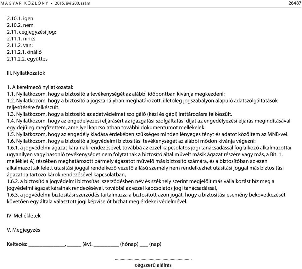 Nyilatkozom, hogy a biztosító a jogszabályban meghatározott, illetőleg jogszabályon alapuló adatszolgáltatások teljesítésére felkészült. 1.3.
