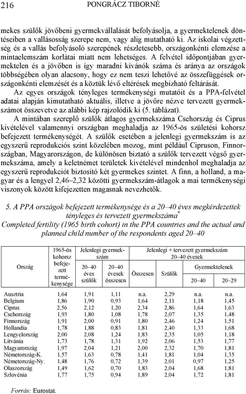 A felvétel időpontjában gyermektelen és a jövőben is így maradni kívánók száma és aránya az országok többségében olyan alacsony, hogy ez nem teszi lehetővé az összefüggések országonkénti elemzését és