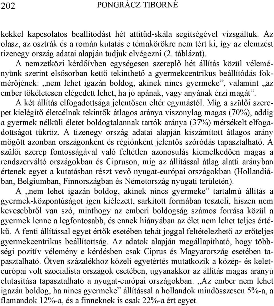 A nemzetközi kérdőívben egységesen szereplő hét állítás közül véleményünk szerint elsősorban kettő tekinthető a gyermekcentrikus beállítódás fokmérőjének: nem lehet igazán boldog, akinek nincs